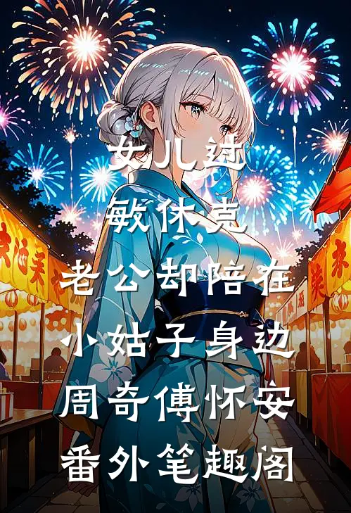 女儿过敏休克，老公却陪在小姑子身边：周奇傅怀安番外笔趣阁