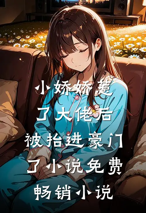 小娇娇惹了大佬后,被抬进豪门了小说免费畅销小说