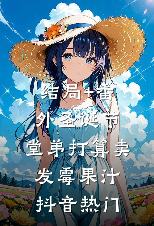 结局+番外圣诞节，堂弟打算卖发霉果汁抖音热门