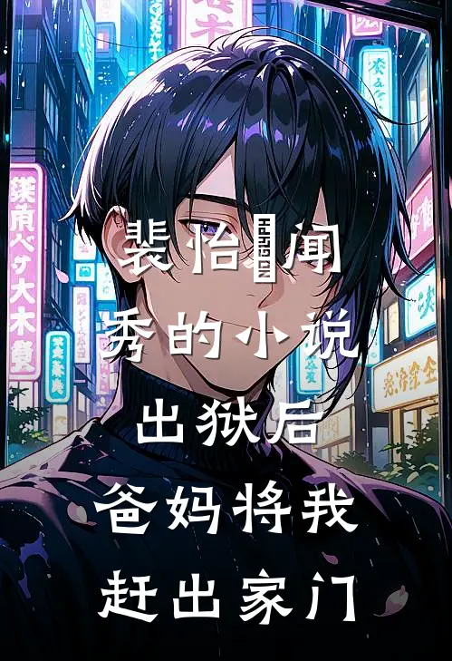 裴怡玥闻秀的小说出狱后，爸妈将我赶出家门