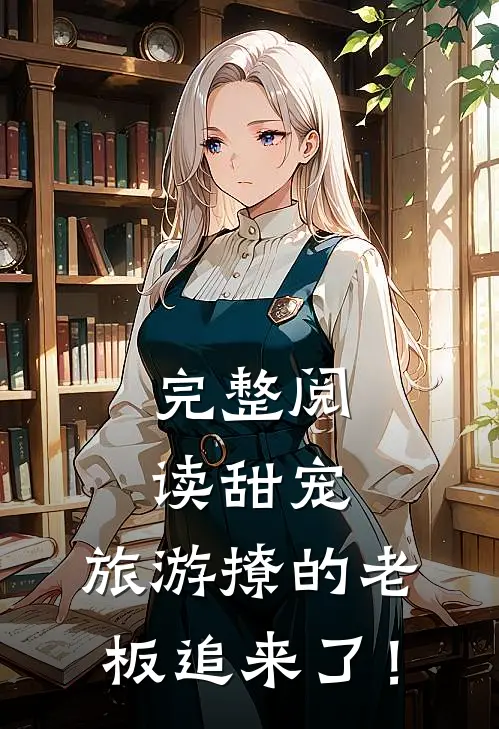 完整阅读甜宠：旅游撩的老板追来了！