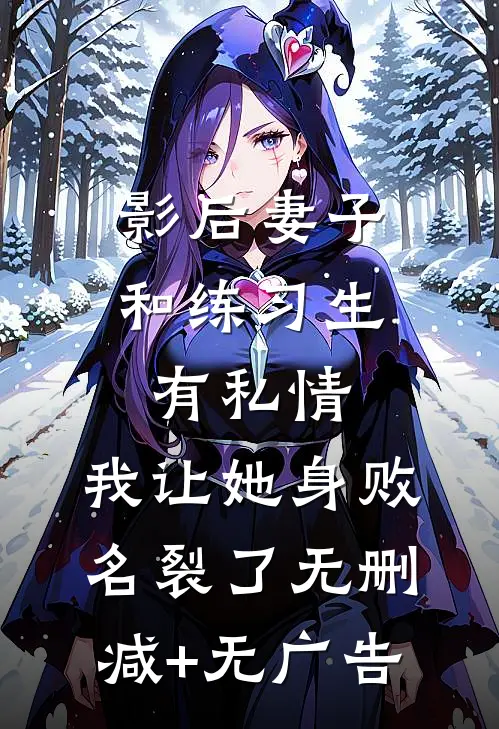 影后妻子和练习生有私情，我让她身败名裂了无删减+无广告