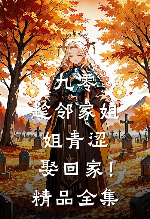 九零：趁邻家姐姐青涩，娶回家！精品全集