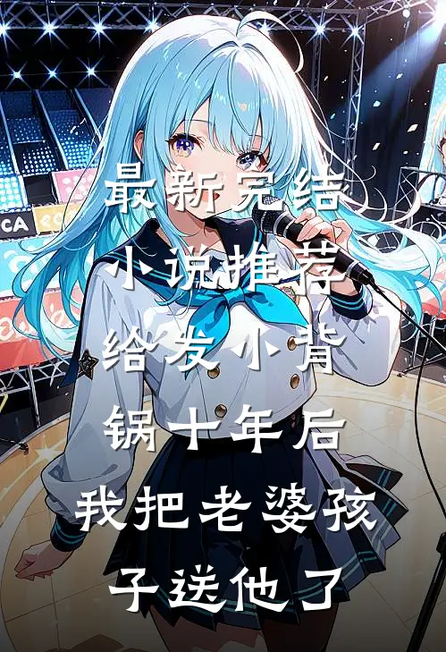 最新完结小说推荐给发小背锅十年后，我把老婆孩子送他了