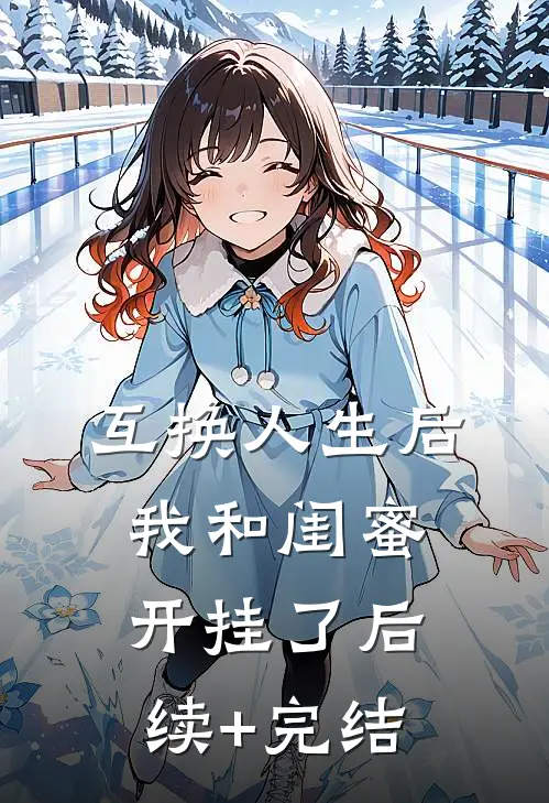 互换人生后，我和闺蜜开挂了后续+完结