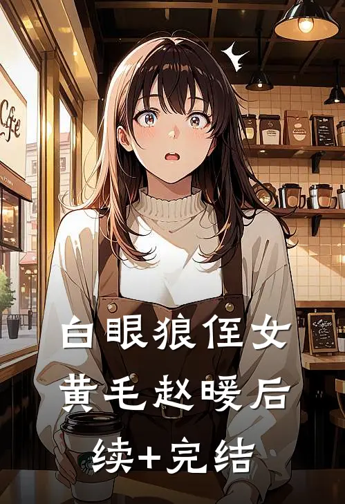 白眼狼侄女黄毛赵暖后续+完结