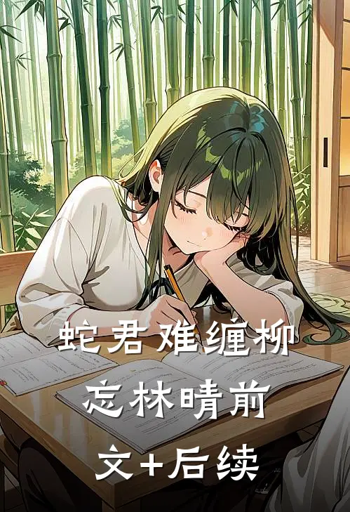 蛇君难缠柳忘林晴前文+后续