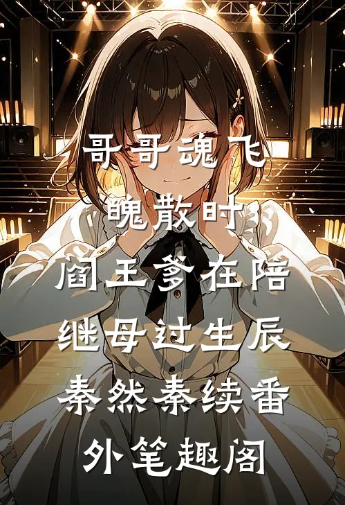 哥哥魂飞魄散时，阎王爹在陪继母过生辰：秦然秦续番外笔趣阁