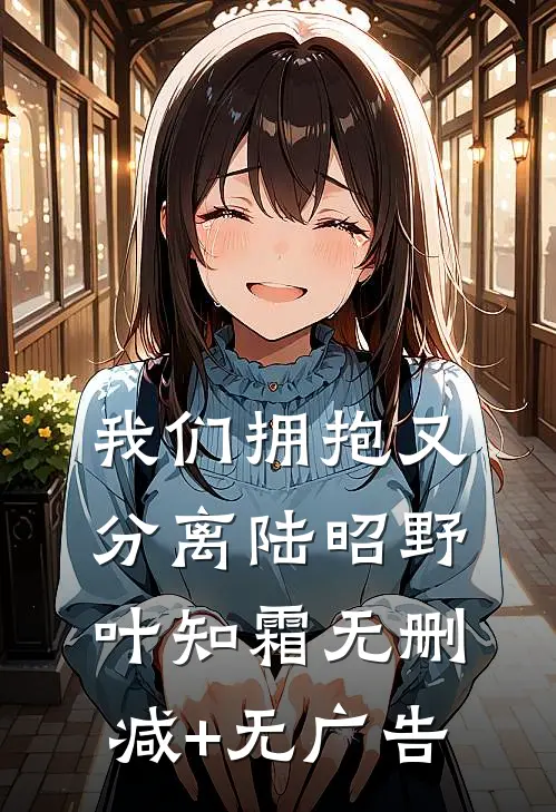 我们拥抱又分离陆昭野叶知霜无删减+无广告