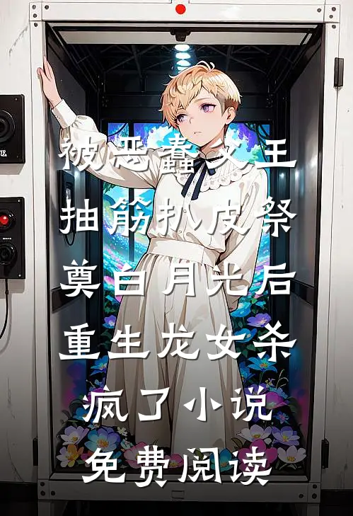 被恶蠢父王抽筋扒皮祭奠白月光后，重生龙女杀疯了小说免费阅读