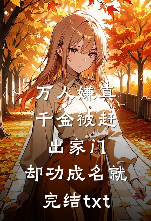 万人嫌真千金被赶出家门，却功成名就完结txt