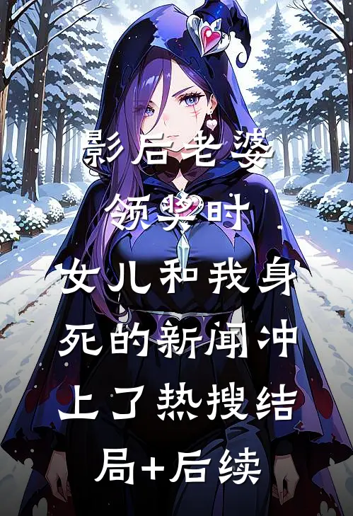 影后老婆领奖时，女儿和我身死的新闻冲上了热搜结局+后续