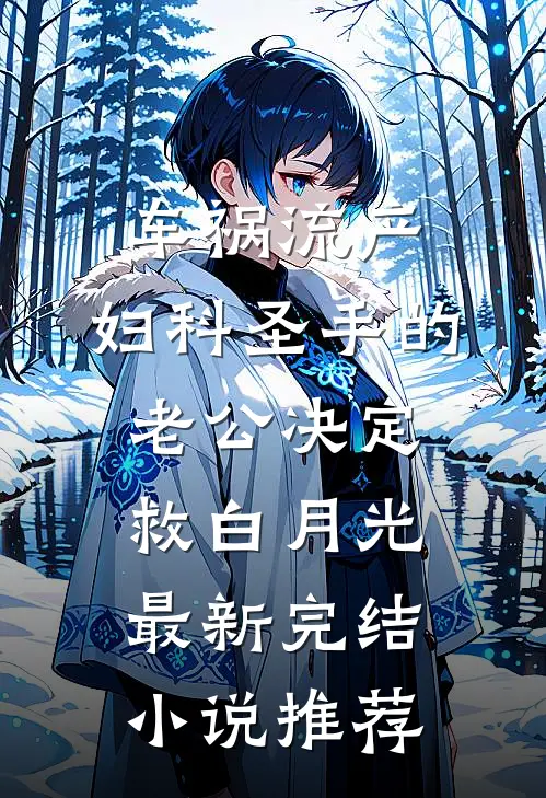 车祸流产，妇科圣手的老公决定救白月光最新完结小说推荐