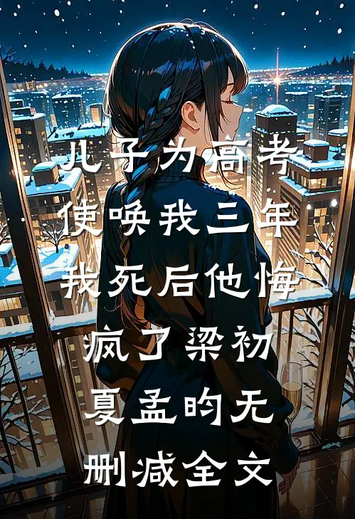 儿子为高考使唤我三年，我死后他悔疯了梁初夏孟昀无删减全文