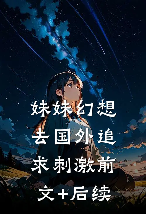 妹妹幻想去国外追求刺激前文+后续