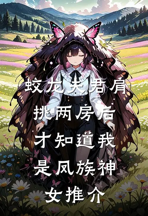 蛟龙夫君肩挑两房后，才知道我是凤族神女推介