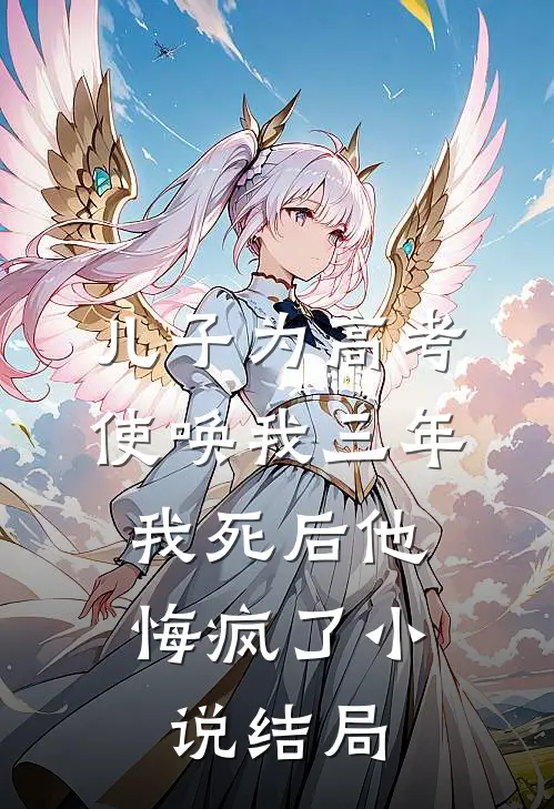 儿子为高考使唤我三年，我死后他悔疯了小说结局