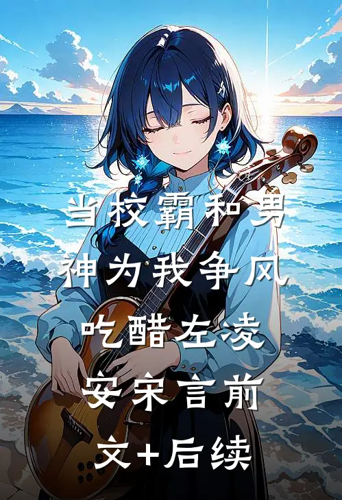 当校霸和男神为我争风吃醋左凌安宋言前文+后续