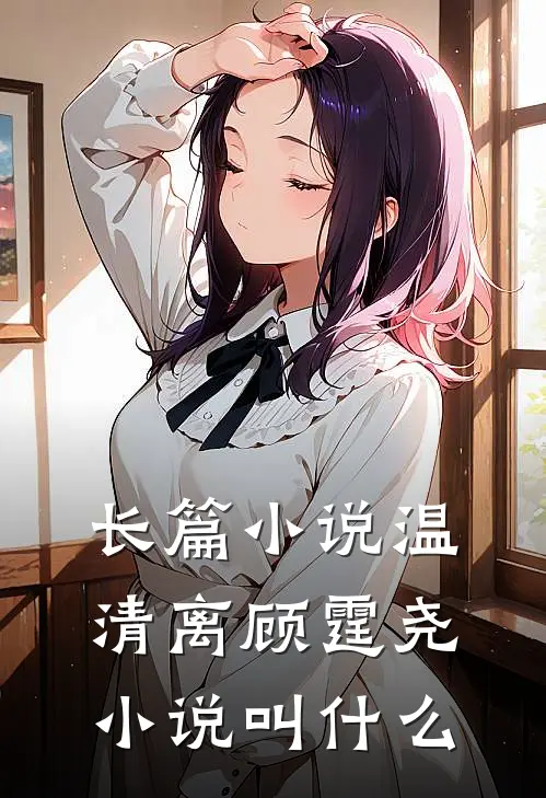 长篇小说温清离顾霆尧小说叫什么