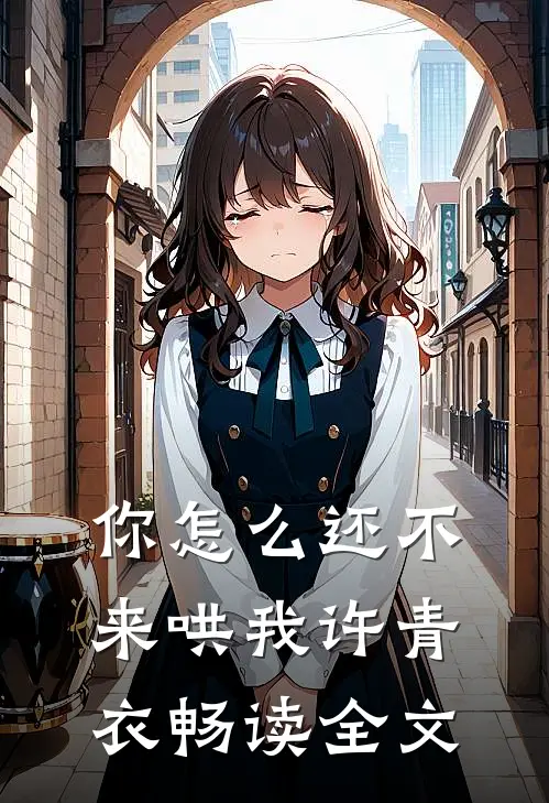你怎么还不来哄我许青衣畅读全文