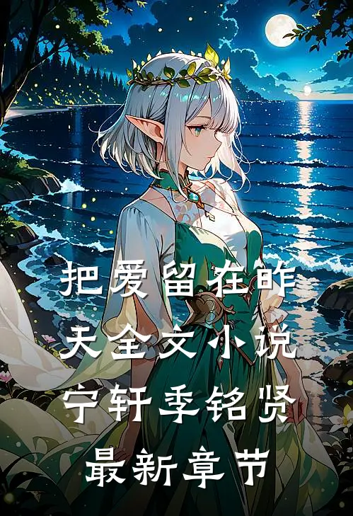 把爱留在昨天全文小说宁轩季铭贤最新章节
