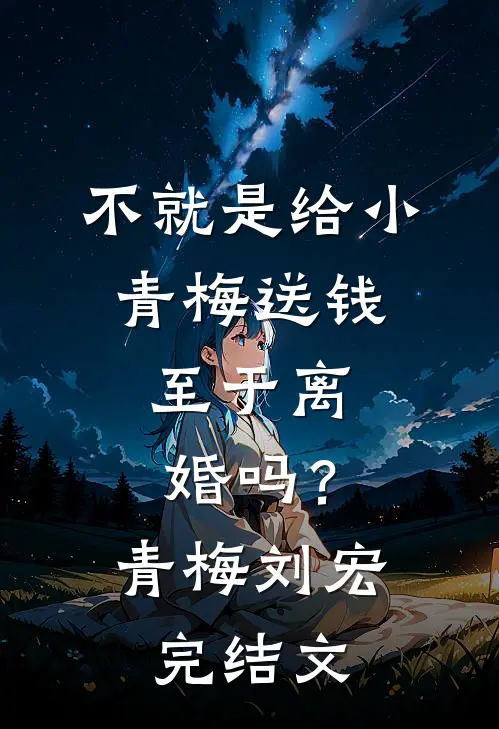 不就是给小青梅送钱，至于离婚吗？青梅刘宏完结文