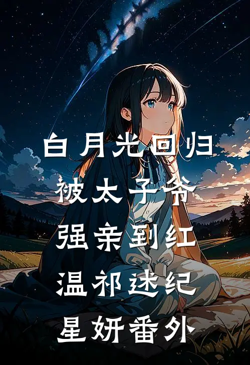 白月光回归，被太子爷强亲到红温祁述纪星妍番外