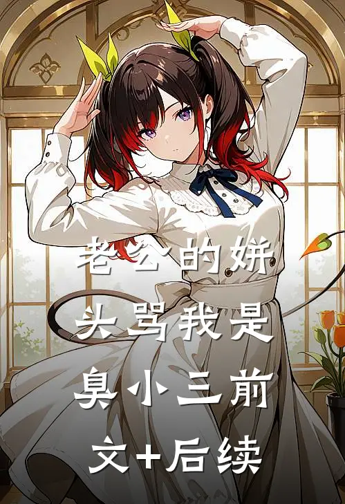 老公的姘头骂我是臭小三前文+后续