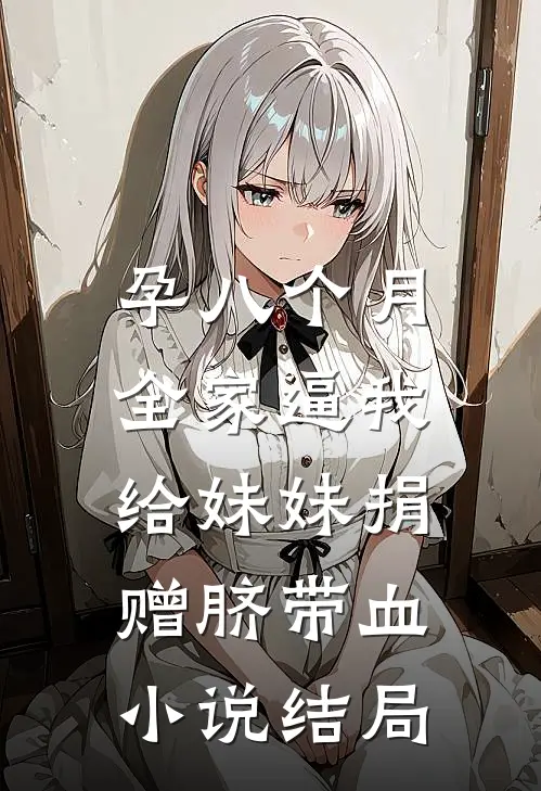 孕八个月，全家逼我给妹妹捐赠脐带血小说结局