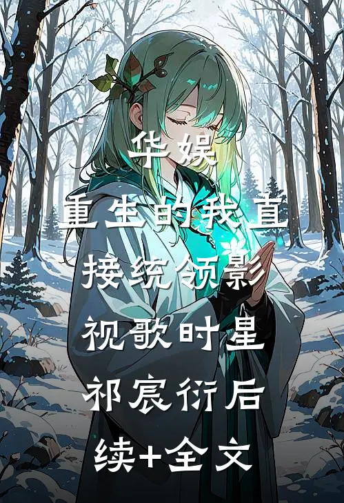 华娱：重生的我直接统领影视歌时星祁宸衍后续+全文