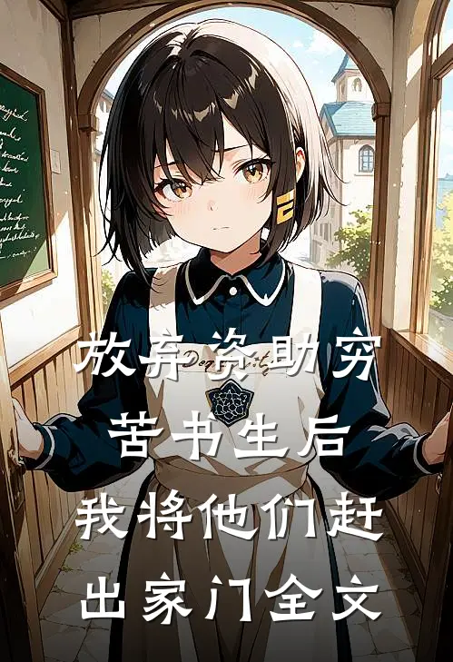 放弃资助穷苦书生后，我将他们赶出家门全文