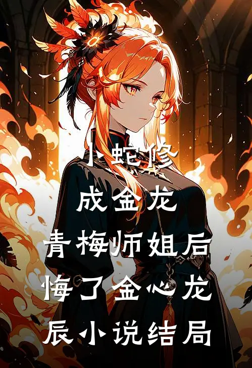 小蛇修成金龙，青梅师姐后悔了金心龙辰小说结局