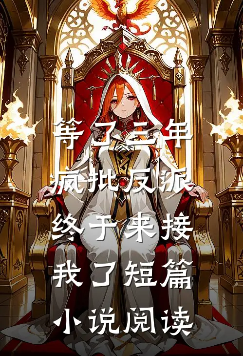 等了三年，疯批反派终于来接我了短篇小说阅读