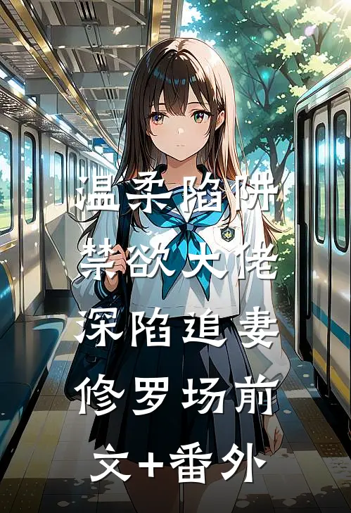 温柔陷阱：禁欲大佬深陷追妻修罗场前文+番外