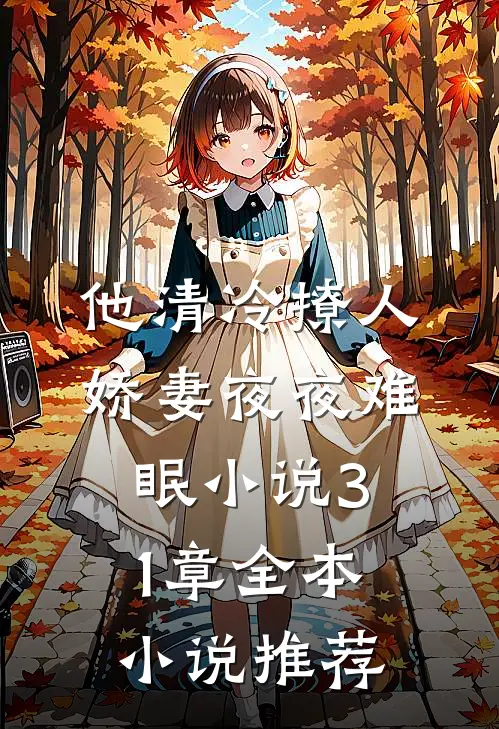 他清冷撩人,娇妻夜夜难眠小说31章全本小说推荐