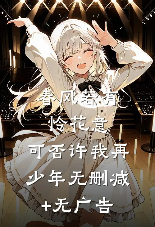 春风若有怜花意，可否许我再少年无删减+无广告