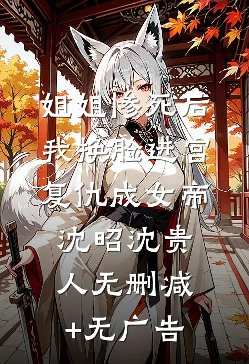 姐姐惨死后,我换脸进宫复仇成女帝沈昭沈贵人无删减+无广告