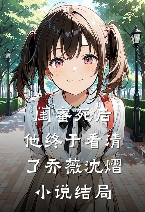 闺蜜死后，他终于看清了乔薇沈熠小说结局