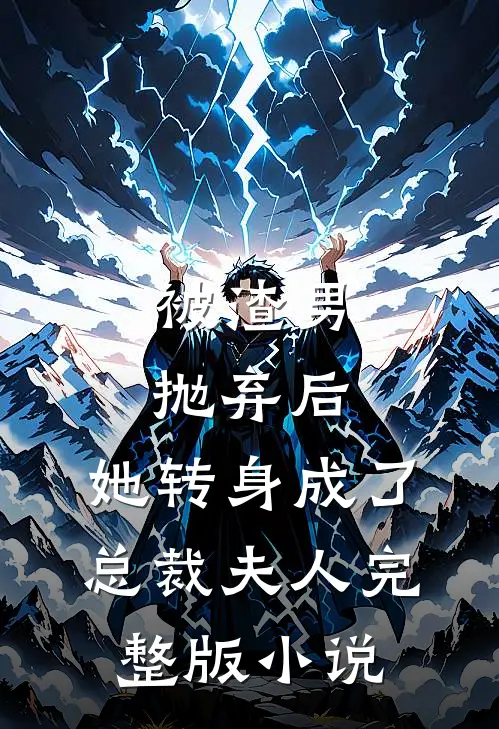 被渣男抛弃后，她转身成了总裁夫人完整版小说