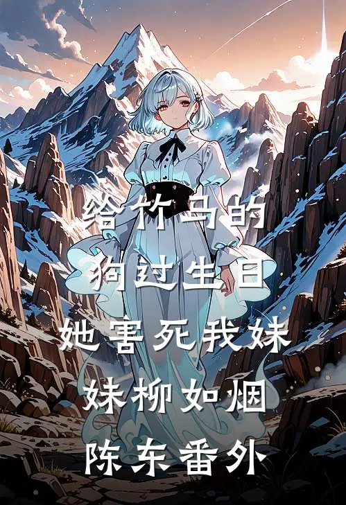 给竹马的狗过生日，她害死我妹妹柳如烟陈东 番外