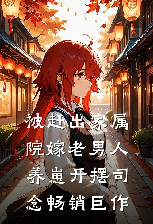 被赶出家属院嫁老男人养崽开摆司念畅销巨作