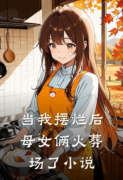当我摆烂后，母女俩火葬场了小说