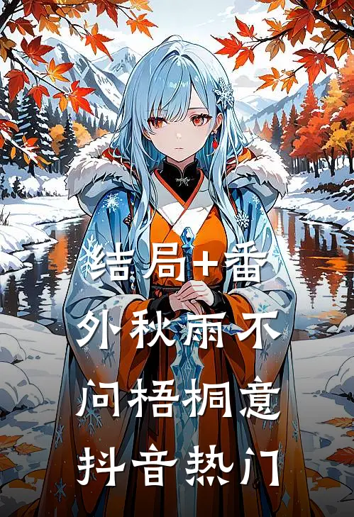 结局+番外秋雨不问梧桐意抖音热门