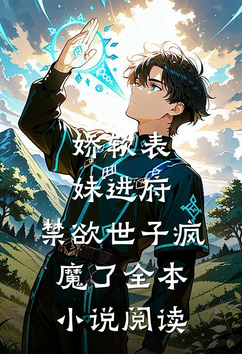 娇软表妹进府：禁欲世子疯魔了全本小说阅读