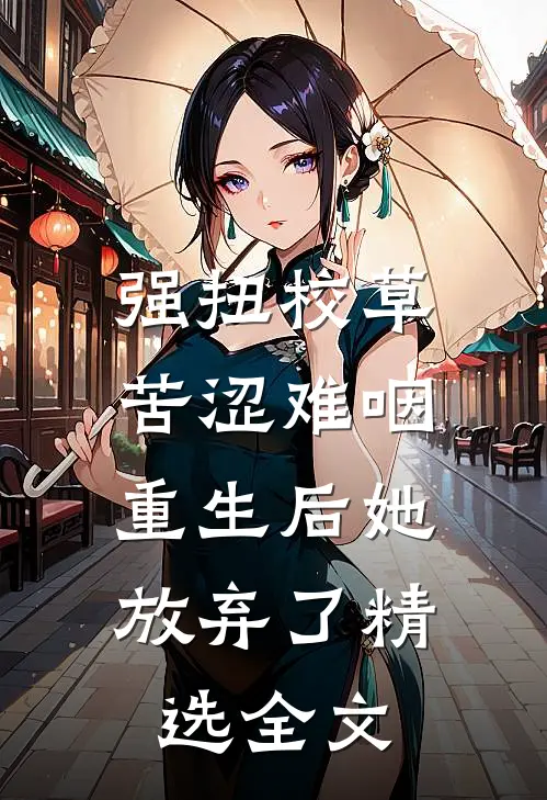 强扭校草苦涩难咽，重生后她放弃了精选全文