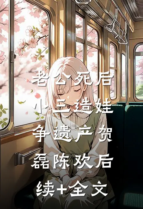 老公死后，小三造娃争遗产贺磊陈欢后续+全文