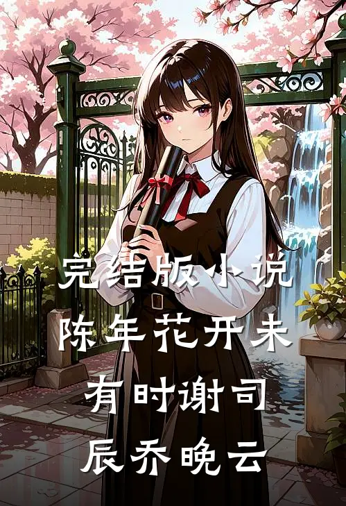 完结版小说陈年花开未有时谢司辰乔晚云