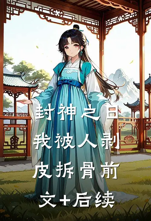 封神之日，我被人剥皮拆骨前文+后续