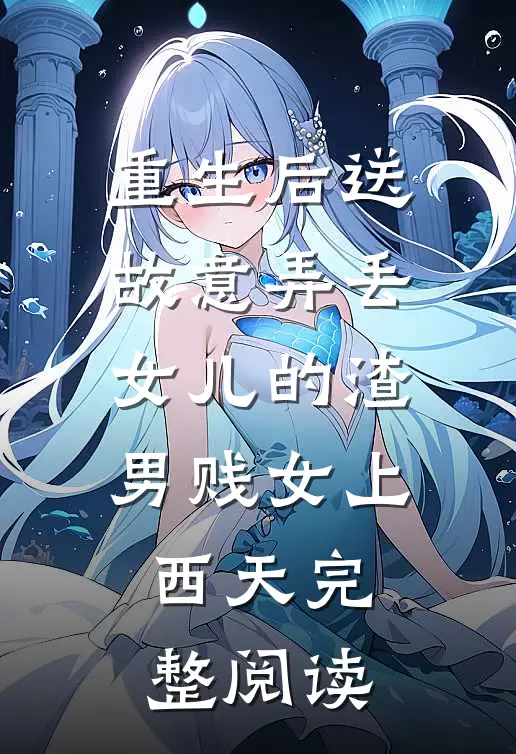 重生后送故意弄丢女儿的渣男贱女上西天完整阅读