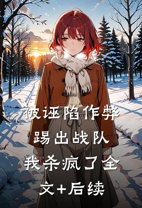 被诬陷作弊踢出战队，我杀疯了全文+后续